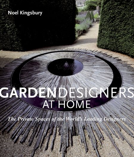 Cover image for Garden Designers at Home: The Private Spaces of the World's Leading Designers - Noel Kingsbury