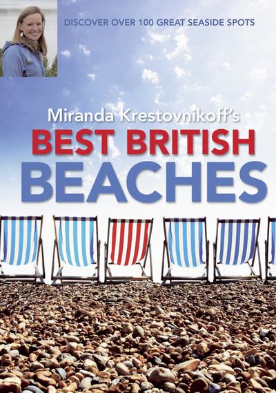 Best British Beaches: Discover Over 100 Great Seaside Spots - Miranda Krestovnikoff