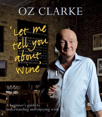 Let Me Tell You About Wine: A beginner's guide to understanding and enjoying wine - Oz Clarke
