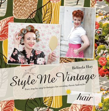 Style Me Vintage - Style Me Vintage: Hair: Easy step-by-step techniques for creating classic hairstyles (Style Me Vintage) - Belinda Hay