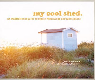 My Cool - my cool shed: an inspirational guide to stylish hideaways and workspaces (My Cool) - Jane Field-Lewis