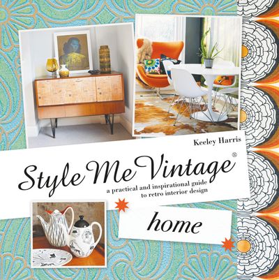 Style Me Vintage - Style Me Vintage: Home: A practical and inspirational guide to retro interior design (Style Me Vintage) - Keeley Harris