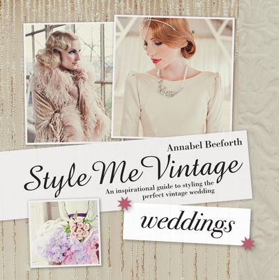 Style Me Vintage - Style Me Vintage: Weddings: An inspirational guide to styling the perfect vintage wedding (Style Me Vintage) - Annabel Beeforth