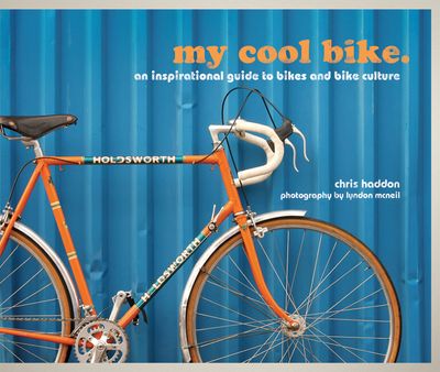 My Cool - my cool bike: an inspirational guide to bikes and bike culture (My Cool): First edition - Chris Haddon