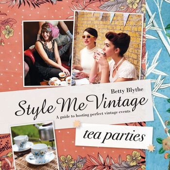Style Me Vintage - Style Me Vintage: Tea Parties: Recipes and tips for styling the perfect event (Style Me Vintage) - Betty Blythe