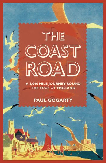 The Coast Road: A 3,000 Mile Journey Round the Edge of England - Paul Gogarty