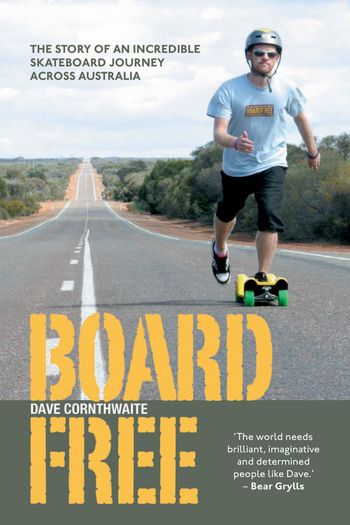 Boardfree: The Story of an Incredible Skateboard Journey across Australia - Dave Cornthwaite