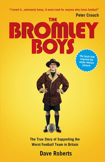 The Bromley Boys: The True Story of Supporting the Worst Football Club in Britain - Dave Roberts
