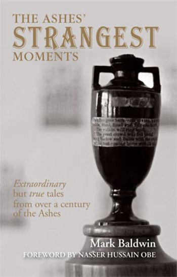 Strangest - The Ashes' Strangest Moments: Extraordinary but True Tales from over a Century of the Ashes (Strangest) - Mark Baldwin