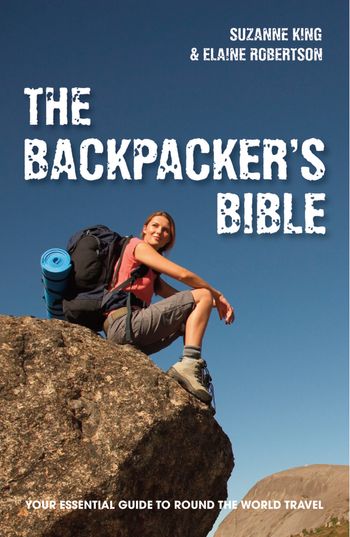 The Backpacker's Bible: Your Essential Guide to Round the World Travel - Suzanne King