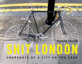 Shit London: Snapshots of a City on the Edge - Patrick Dalton