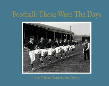 Football: Those Were the Days - Captain William Featherstone-Dawes