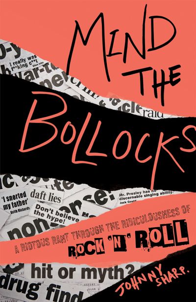 Mind the Bollocks: A riotous rant through the ridiculousness of Rock'n'Roll - Johnny Sharp