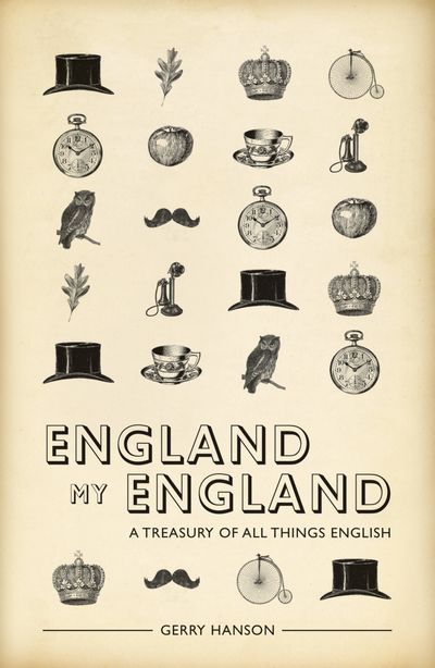 England My England: A Treasury of All Things English - Gerry Hanson