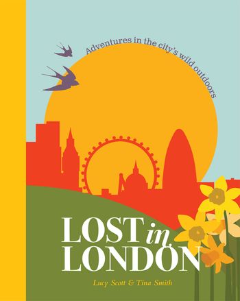 Lost in London: Adventures in the city's wild outdoors - Lucy Scott and Tina Smith