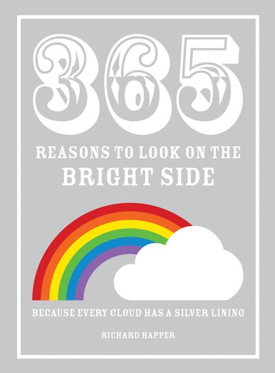 365 Reasons to Look on the Bright Side: Because every cloud has a silver lining - Richard Happer