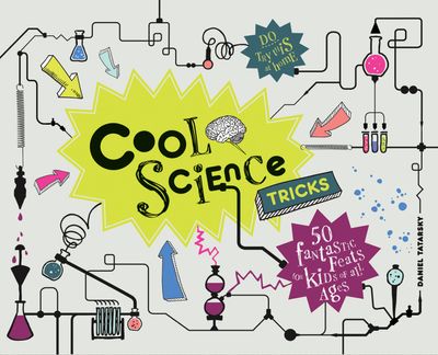 Cover image for Cool - Cool Science Tricks: 50 Fantastic feats for kids of all ages (Cool) - Daniel Tatarsky