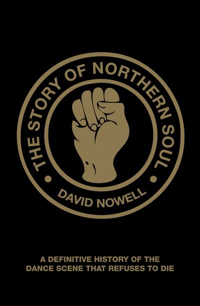The Story of Northern Soul - David Nowell