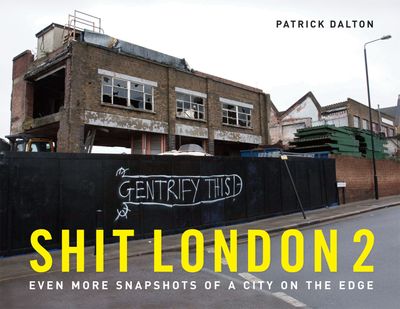 Shit London 2: Even more snapshots of a city on the edge - Patrick Dalton