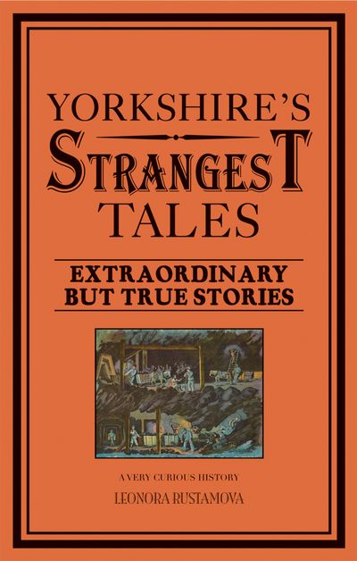 Strangest - Yorkshire's Strangest Tales: Extraordinary but true stories (Strangest) - Leonora Rustamova