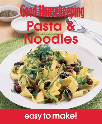 Good Housekeeping - Good Housekeeping Easy to Make! Pasta & Noodles: Over 100 Triple-Tested Recipes (Good Housekeeping) - 