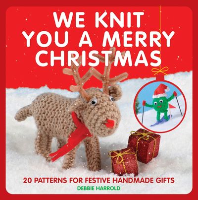 We Knit You a Merry Christmas: 20 patterns for festive handmade gifts - Debbie Harrold