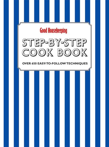 Good Housekeeping - Good Housekeeping Step-by-Step Cookbook: Over 650 Easy-To-Follow Techniques (Good Housekeeping) - 