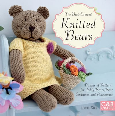 The Best-Dressed Knitted Bears - Emma King