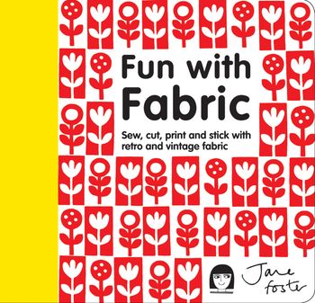 Fun with Fabric: Sew, cut, print and stick with retro and vintage fabric - Jane Foster