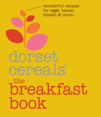 The Breakfast Book: Wonderful recipes and ideas for eggs, bacon, muesli and beyond - Dorset Cereals