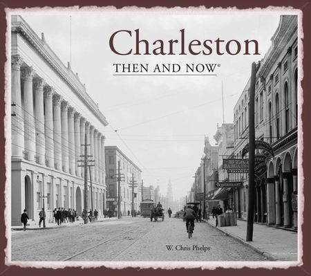 Cover image for Then and Now - Charleston Then and Now® (Then and Now) - W. Chris Phelps
