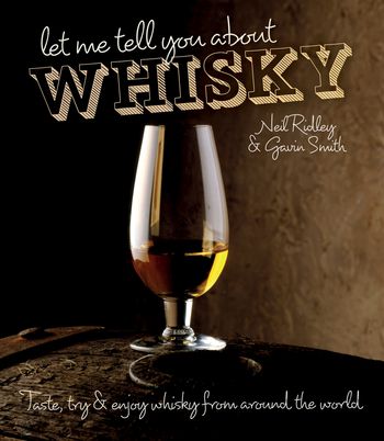 Let Me Tell You About Whisky - Neil Ridley and Gavin D. Smith