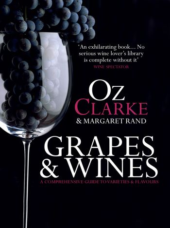 Grapes & Wines: A comprehensive guide to varieties and flavours - Oz Clarke and Margaret Rand