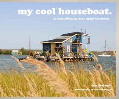 My Cool - my cool houseboat: an inspirational guide to stylish houseboats (My Cool) - Jane Field-Lewis