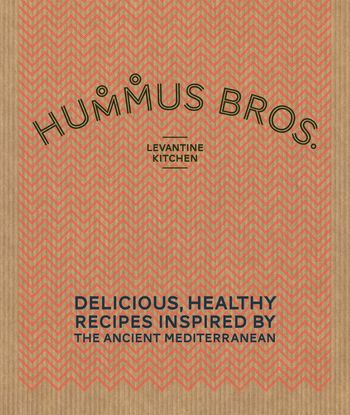 Hummus Bros. Levantine Kitchen: Delicious, healthy recipes inspired by the ancient Mediterranean - Hummus Bros.