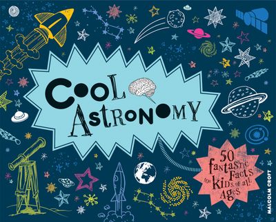 Cool - Cool Astronomy: 50 fantastic facts for kids of all ages (Cool) - Malcolm Croft
