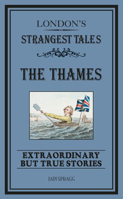 Strangest - London's Strangest: The Thames: Extraordinary but true stories (Strangest) - Iain Spragg