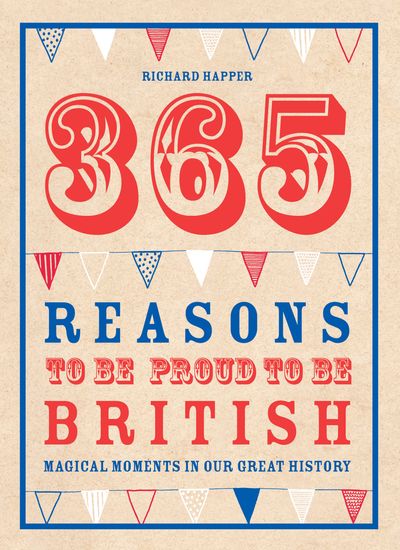 365 Reasons To Be Proud To Be British - Richard Happer
