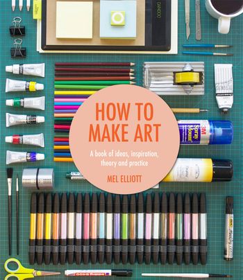 How To - How To Make Art (How To): First edition - Mel Elliott