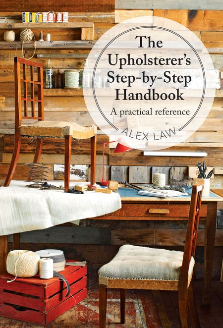 Cover image for The Upholsterer's Step-by-Step Handbook: A practical reference - Alex Law