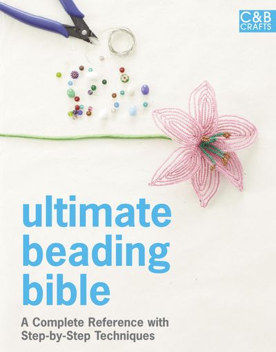 Ultimate Guides - Ultimate Beading Bible: A complete reference with step-by-step techniques (Ultimate Guides) - Consultant editor Marie Clayton