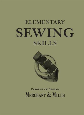 Elementary Sewing Skills: Do it once, do it well - Merchant & Mills