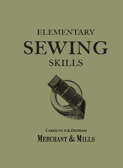 Elementary Sewing Skills - Merchant & Mills