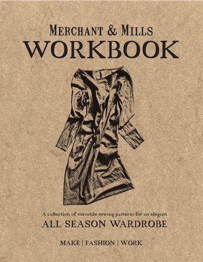 Merchant & Mills Workbook: A collection of versatile sewing patterns for an elegant all season wardrobe - Merchant & Mills