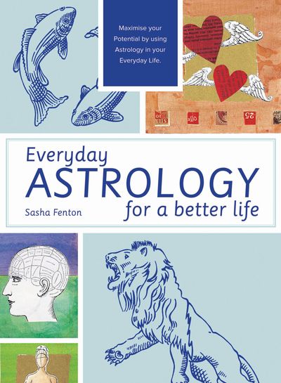 Everyday Astrology for a Better Life: Maximise your potential by using astrology in your everyday life - Sasha Fenton