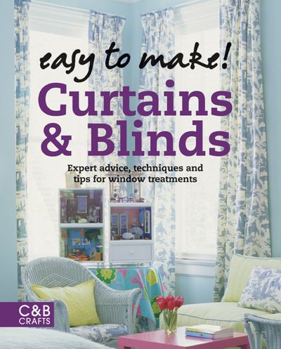 Easy to Make! Curtains & Blinds: Expert Advice, Techniques and Tips for Sewers - Wendy Baker