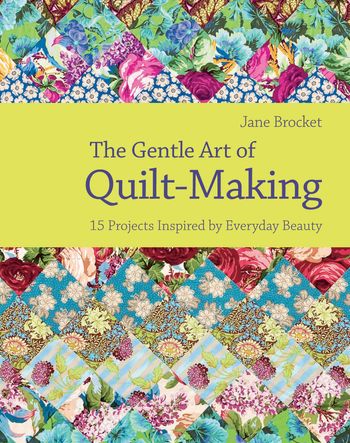 The Gentle Art of Quilt-Making: 15 Projects Inspired by Everyday Beauty - Jane Brocket