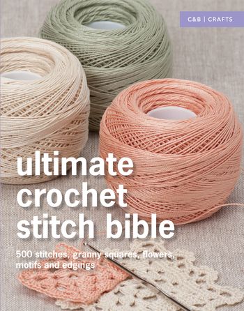 Ultimate Guides - Ultimate Crochet Stitch Bible: 500 stitches, granny squares, flowers, motifs and edgings (Ultimate Guides) - Collins & Brown