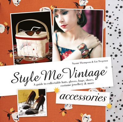 Style Me Vintage - Style Me Vintage: Accessories: A guide to collectable hats, gloves, bags, shoes, costume jewellery & more (Style Me Vintage) - Naomi Thompson and Liz Tregenza