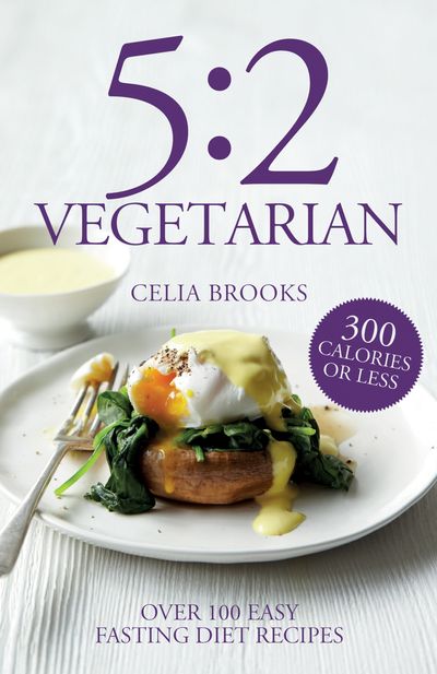 5:2 Vegetarian: Over 100 fuss-free & flavourful recipes for the fasting diet - Celia Brooks